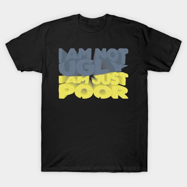 I am not ugly, i am just poor T-Shirt by Nosa rez